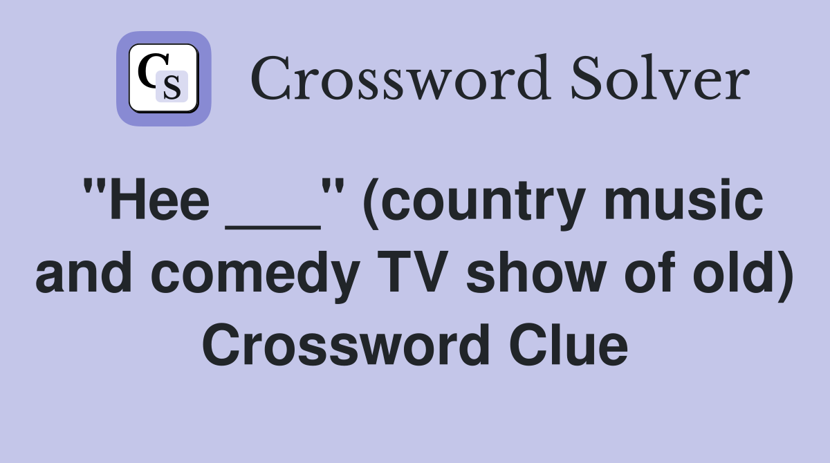 "Hee ___" (country music and comedy TV show of old) Crossword Clue